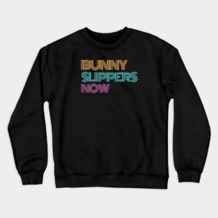 BUNNY SLIPPERS NOW Crewneck Sweatshirt